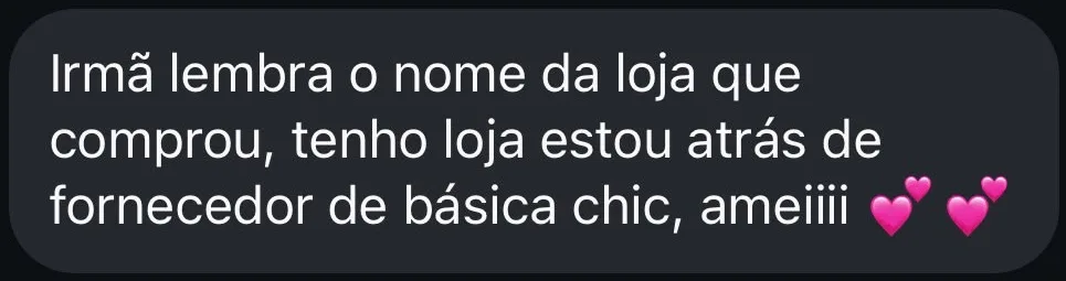 Irmã, lembra o nome da loja que comprou? Tenho loja e estou atrás de fornecedor de básica chic, ameiii.