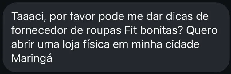 Taaaci, pode me dar dicas de fornecedor de roupas fit bonitas? Quero abrir uma loja física em minha cidade, Maringá.